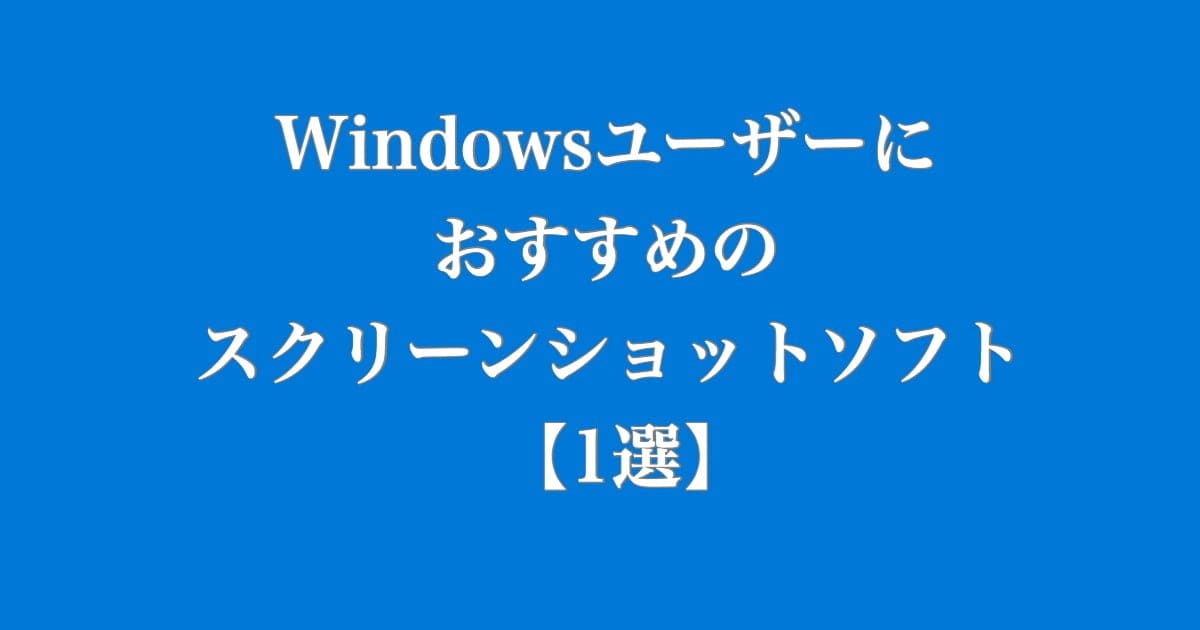 【これで決まり！】Windowsおすすめのスクリーンショットソフト 1選